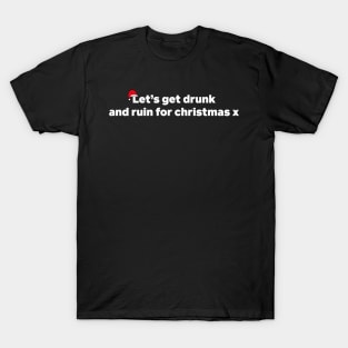 Let's Get Drunk And Ruin Christmas X Funny xmas Drinking T-Shirt